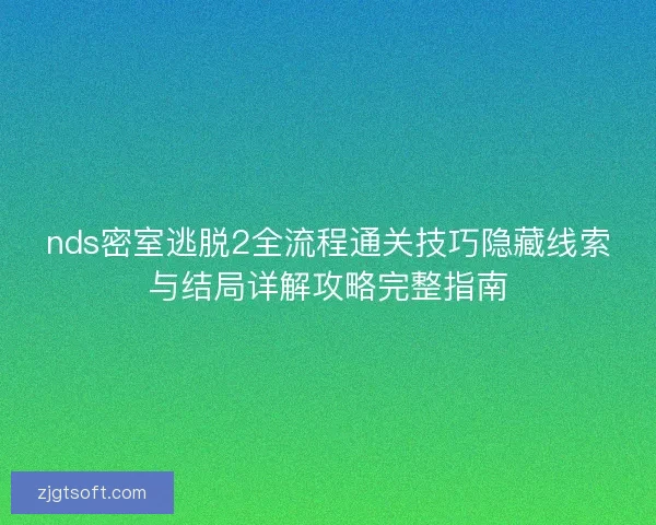nds密室逃脱2全流程通关技巧隐藏线索与结局详解攻略完整指南